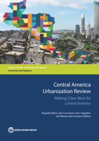 Central America urbanization review: making cities work for Central America